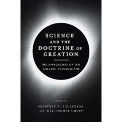 Science and the Doctrine of Creation – The Approaches of Ten Modern Theologians: The Approaches of Ten Modern Theologians