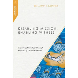 Disabling Mission, Enabling Witness – Exploring Missiology Through the Lens of Disability Studies: Exploring Missiology Through the Lens of Disability Studies