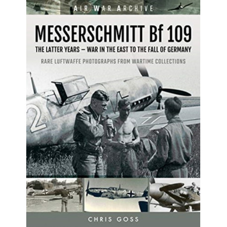 MESSERSCHMITT Bf 109: The Latter Years - War in the East to the Fall of Germany