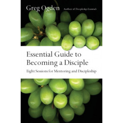 Essential Guide to Becoming a Disciple – Eight Sessions for Mentoring and Discipleship: Eight Sessions for Mentoring and Discipleship