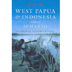 West Papua and Indonesia Since Suharto: Independence, Autonomy or Chaos?