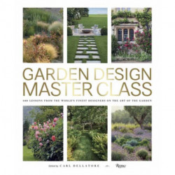 Garden Design Master Class: 100 Lessons from The World's Finest Designers on the Art of the Garden