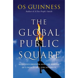 The Global Public Square – Religious Freedom and the Making of a World Safe for Diversity: Religious Freedom and the Making of a World Safe for Diversity
