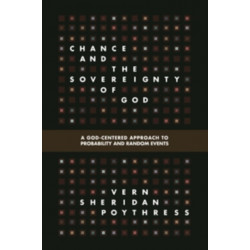 Chance and the Sovereignty of God: A God-Centered Approach to Probability and Random Events