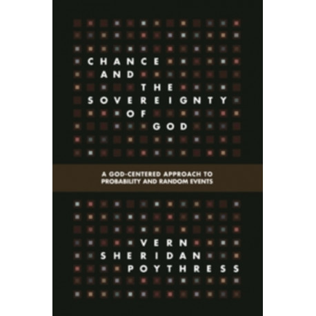 Chance and the Sovereignty of God: A God-Centered Approach to Probability and Random Events