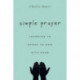 Simple Prayer – Learning to Speak to God with Ease: Learning to Speak to God with Ease