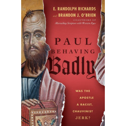 Paul Behaving Badly – Was the Apostle a Racist, Chauvinist Jerk?: Was the Apostle a Racist, Chauvinist Jerk?