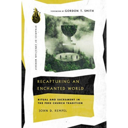 Recapturing an Enchanted World – Ritual and Sacrament in the Free Church Tradition: Ritual and Sacrament in the Free Church Tradition