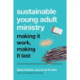 Sustainable Young Adult Ministry – Making It Work, Making It Last: Making It Work, Making It Last