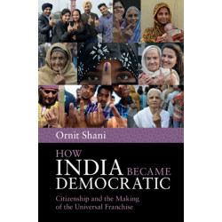 How India Became Democratic: Citizenship and the Making of the Universal Franchise