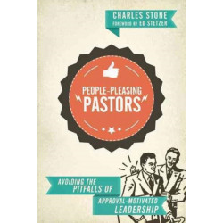 People–Pleasing Pastors – Avoiding the Pitfalls of Approval–Motivated Leadership: Avoiding the Pitfalls of Approval-Motivated Leadership