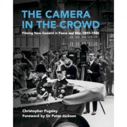 The Camera in the Crowd: Filming New Zealand in Peace and War, 1895-1920