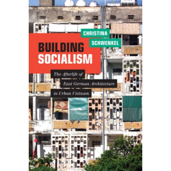 Building Socialism: The Afterlife of East German Architecture in Urban Vietnam