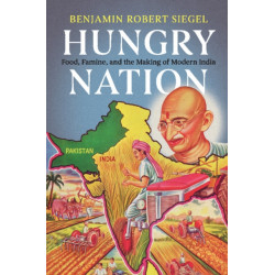Hungry Nation: Food, Famine, and the Making of Modern India