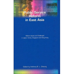 Public Service Reform in East Asia: Reform Issues and Challenges in Japan, Korea, Singapore and Hong Kong