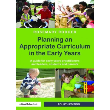 Planning an Appropriate Curriculum in the Early Years: A guide for early years practitioners and leaders, students and parents