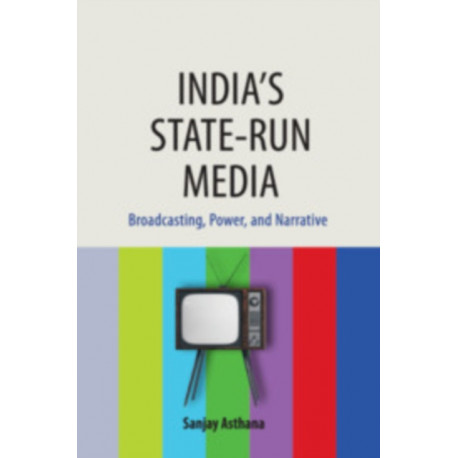 India's State-run Media: Broadcasting, Power, and Narrative