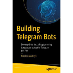Building Telegram Bots: Develop Bots in 12 Programming Languages using the Telegram Bot API