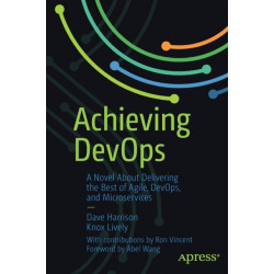Achieving DevOps: A Novel About Delivering the Best of Agile, DevOps, and Microservices
