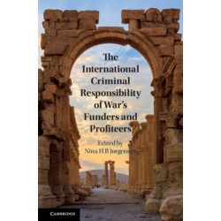The International Criminal Responsibility of War's Funders and Profiteers