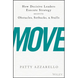 Move: How Decisive Leaders Execute Strategy Despite Obstacles, Setbacks, and Stalls