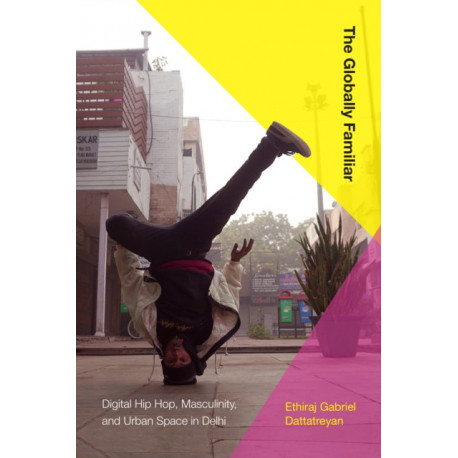 The Globally Familiar: Digital Hip Hop, Masculinity, and Urban Space in Delhi