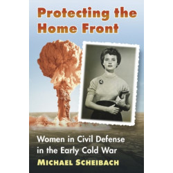 Protecting the Home Front: Women in Civil Defense in the Early Cold War