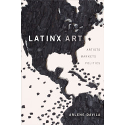Latinx Art: Artists, Markets, and Politics