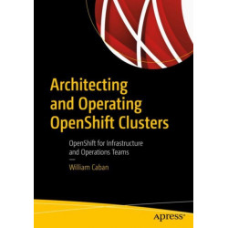Architecting and Operating OpenShift Clusters: OpenShift for Infrastructure and Operations Teams