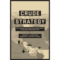 Crude Strategy: Rethinking the US Military Commitment to Defend Persian Gulf Oil