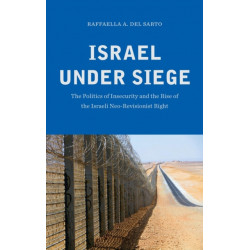 Israel under Siege: The Politics of Insecurity and the Rise of the Israeli Neo-Revisionist Right