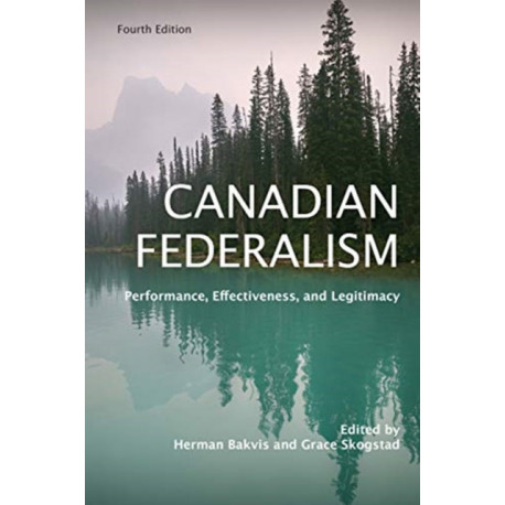 Canadian Federalism: Performance, Effectiveness, and Legitimacy, Fourth Edition
