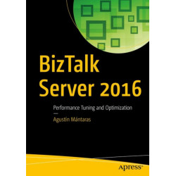 BizTalk Server 2016: Performance Tuning and Optimization