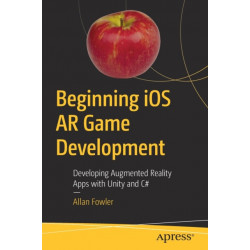 Beginning iOS AR Game Development: Developing Augmented Reality Apps with Unity and C-