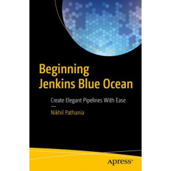 Beginning Jenkins Blue Ocean: Create Elegant Pipelines With Ease
