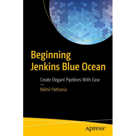 Beginning Jenkins Blue Ocean: Create Elegant Pipelines With Ease