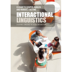 Interactional Linguistics: Studying Language in Social Interaction