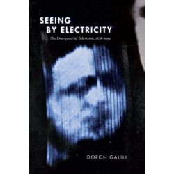 Seeing by Electricity: The Emergence of Television, 1878-1939