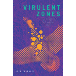 Virulent Zones: Animal Disease and Global Health at China's Pandemic Epicenter