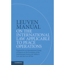 Leuven Manual on the International Law Applicable to Peace Operations: Prepared by an International Group of Experts at the Invitation of the International Society for Military Law and the Law of War