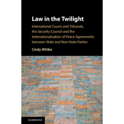 Law in the Twilight: International Courts and Tribunals, the Security Council and the Internationalisation of Peace Agreements between State and Non-State Parties