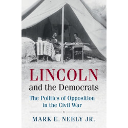 Lincoln and the Democrats: The Politics of Opposition in the Civil War