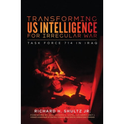 Transforming US Intelligence for Irregular War: Task Force 714 in Iraq