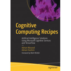 Cognitive Computing Recipes: Artificial Intelligence Solutions Using Microsoft Cognitive Services and TensorFlow