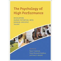 The Psychology of High Performance: Developing Human Potential Into Domain-Specific Talent