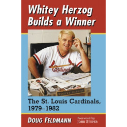 Whitey Herzog Builds a Winner: The St. Louis Cardinals, 1979-1982