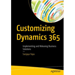 Customizing Dynamics 365: Implementing and Releasing Business Solutions