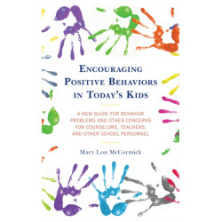 Encouraging Positive Behaviors in Today’s Kids: A New Guide for Behavior Problems and Other Concerns for Counselors, Teachers, and Other School Personnel