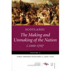 Scotland: The Making and Unmaking of the Nation c.1100-1707: Volume 2 Early Modern Scotland: c.1500-1707