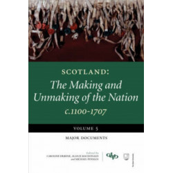 Scotland: The Making and Unmaking of the Nation: Volume 5 Major Documents